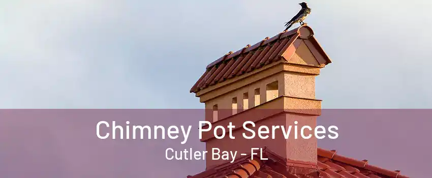 Chimney Pot Services Cutler Bay - FL