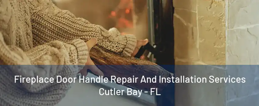 Fireplace Door Handle Repair And Installation Services Cutler Bay - FL