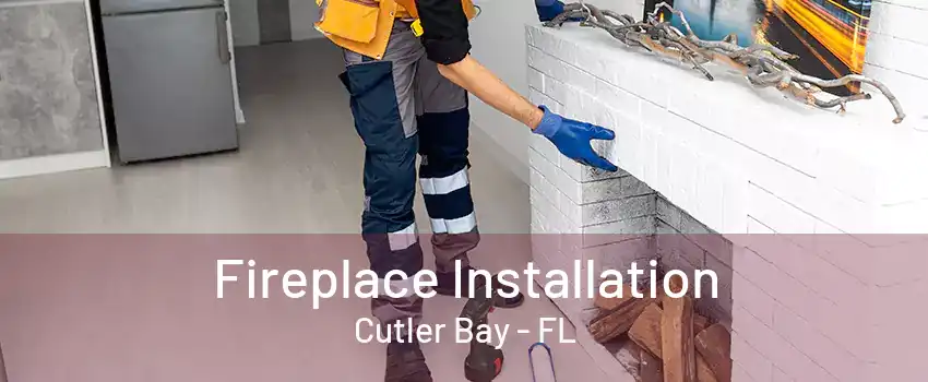 Fireplace Installation Cutler Bay - FL