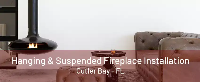 Hanging & Suspended Fireplace Installation Cutler Bay - FL