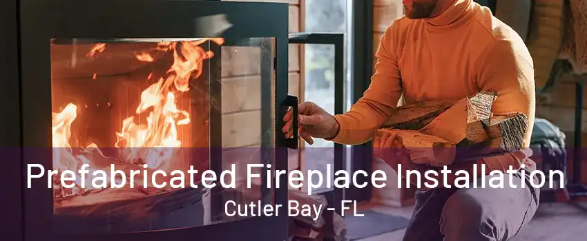 Prefabricated Fireplace Installation Cutler Bay - FL