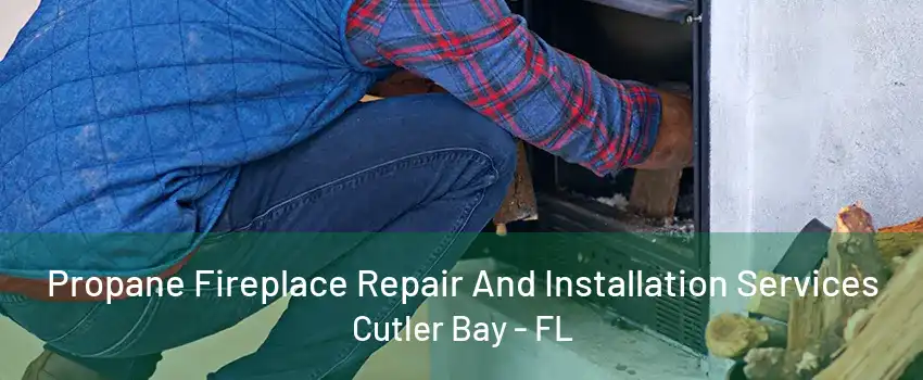 Propane Fireplace Repair And Installation Services Cutler Bay - FL