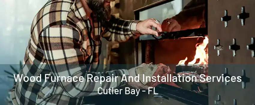 Wood Furnace Repair And Installation Services Cutler Bay - FL